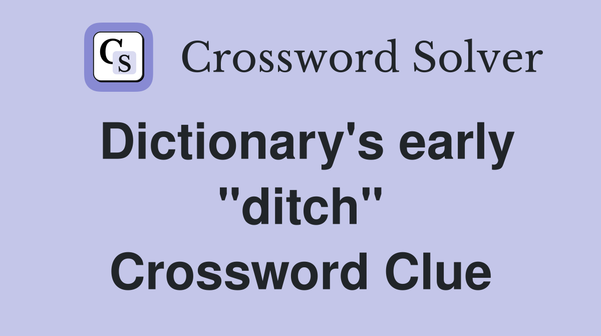 Dictionary's early "ditch" Crossword Clue Answers Crossword Solver